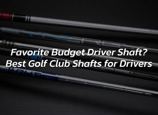 Favorite Budget Driver Shaft? Best Golf Club Shafts for Drivers